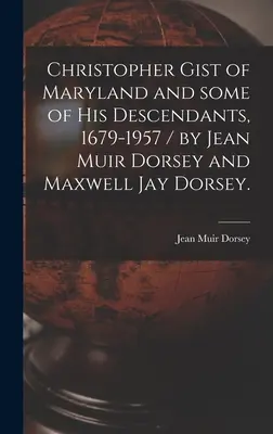 Christopher Gist del Maryland e alcuni dei suoi discendenti, 1679-1957 / di Jean Muir Dorsey e Maxwell Jay Dorsey. - Christopher Gist of Maryland and Some of His Descendants, 1679-1957 / by Jean Muir Dorsey and Maxwell Jay Dorsey.