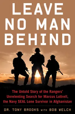 Non lasciare nessuno dietro di te: La storia non raccontata dell'incessante ricerca dei Rangers di Marcus Luttrell, il Navy Seal sopravvissuto da solo in Afghanistan - Leave No Man Behind: The Untold Story of the Rangers' Unrelenting Search for Marcus Luttrell, the Navy Seal Lone Survivor in Afghanistan