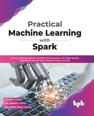 Apprendimento automatico pratico con Spark: Scoprire le prestazioni scalabili di Apache Spark con algoritmi di alta qualità in NLP, Computer Vision e ML (En). - Practical Machine Learning with Spark: Uncover Apache Spark's Scalable Performance with High-Quality Algorithms Across NLP, Computer Vision and ML (En