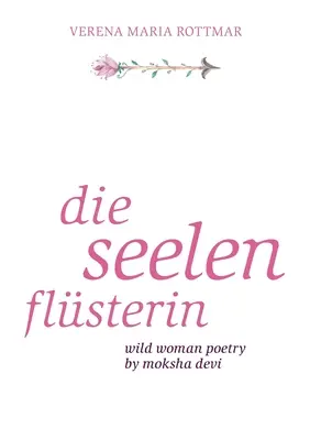 Die Seelenflsterin: Poesia della donna selvaggia di Moksha Devi - Die Seelenflsterin: Wild Woman Poetry by Moksha Devi