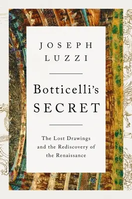 Il segreto di Botticelli: i disegni perduti e la riscoperta del Rinascimento - Botticelli's Secret: The Lost Drawings and the Rediscovery of the Renaissance