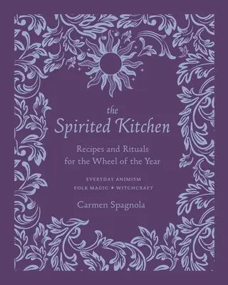 La cucina dello spirito: Ricette e rituali per la ruota dell'anno - The Spirited Kitchen: Recipes and Rituals for the Wheel of the Year