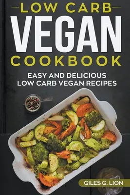 Ricettario vegano a basso contenuto di carboidrati: Ricette vegane a basso contenuto di carboidrati facili e deliziose - Low-Carb Vegan Cookbook: Easy and Delicious Low Carb Vegan Recipes