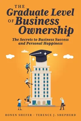 Il livello universitario della proprietà d'impresa: I segreti del successo aziendale e della felicità personale - The Graduate Level of Business Ownership: The Secrets to Business Success and Personal Happiness