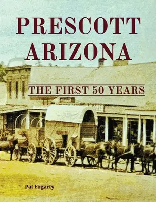 Prescott Arizona: I primi 50 anni - Prescott Arizona: The First 50 Years