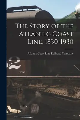 La storia della linea costiera atlantica, 1830-1930 - The Story of the Atlantic Coast Line, 1830-1930