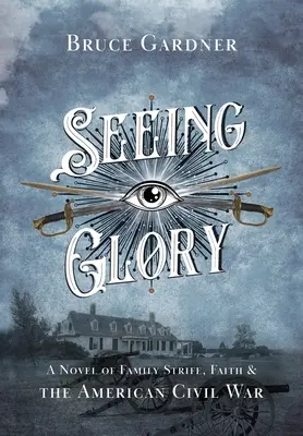 Vedere la gloria: Un romanzo sulle lotte familiari, la fede e la guerra civile americana - Seeing Glory: A Novel of Family Strife, Faith, and the American Civil War