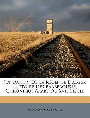 Fondazione della Rgence D'alger: Storia della Barberousse, Cronologia Araba del XV secolo - Fondation De La Rgence D'alger: Histoire Des Barberousse, Chronique Arabe Du Xvie Sicle
