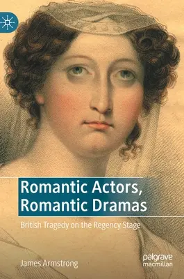 Attori romantici, drammi romantici: La tragedia britannica sul palcoscenico della Reggenza - Romantic Actors, Romantic Dramas: British Tragedy on the Regency Stage