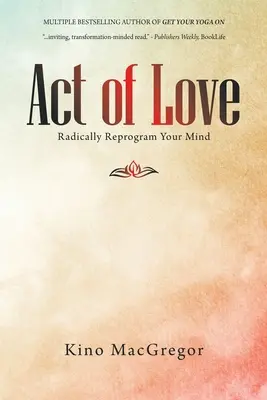 Atto d'amore: Riprogrammare radicalmente la mente - Act of Love: Radically Reprogram Your Mind
