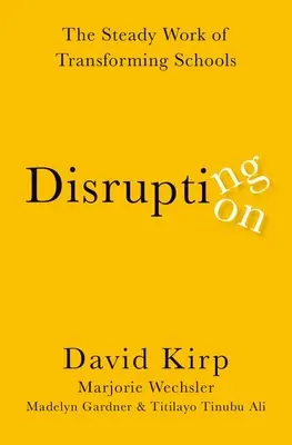 Disturbare l'interruzione: Il lavoro costante di trasformazione delle scuole - Disrupting Disruption: The Steady Work of Transforming Schools