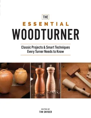 Il tornitore essenziale: Progetti classici e tecniche intelligenti che ogni tornitore deve conoscere - The Essential Woodturner: Classic Projects & Smart Techniques Every Turner Needs to Know