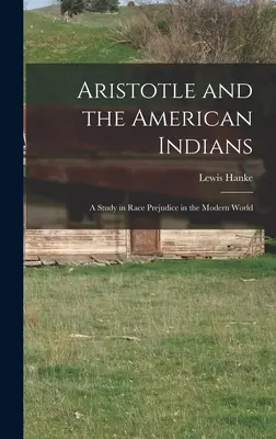 Aristotele e gli indiani d'America; uno studio sul pregiudizio razziale nel mondo moderno - Aristotle and the American Indians; a Study in Race Prejudice in the Modern World