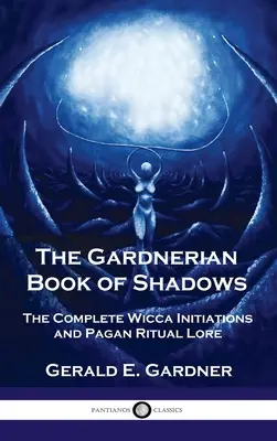 Libro Gardneriano delle Ombre: Le iniziazioni complete della Wicca e la tradizione rituale pagana - Gardnerian Book of Shadows: The Complete Wicca Initiations and Pagan Ritual Lore
