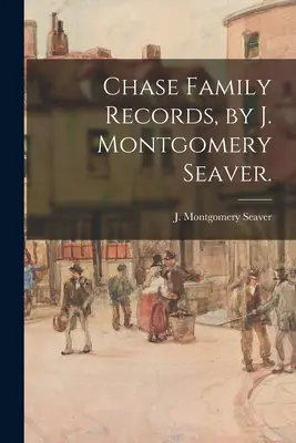 I documenti della famiglia Chase, di J. Montgomery Seaver. - Chase Family Records, by J. Montgomery Seaver.
