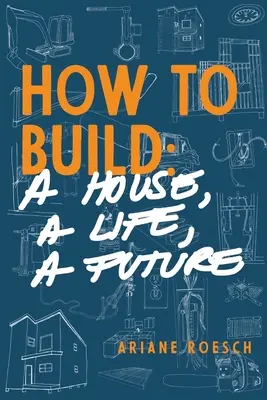 Come costruire: una casa, una vita, un futuro - How to Build: a House, a Life, a Future