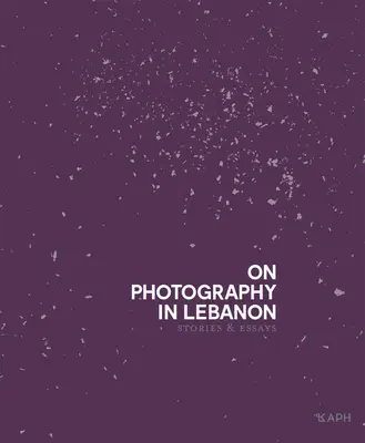 Sulla fotografia in Libano: Saggi e storie - On Photography in Lebanon: Essays and Stories