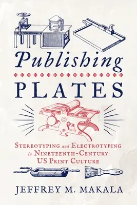 Pubblicare le lastre: Stereotipizzazione ed elettrotipia nella cultura della stampa statunitense del XIX secolo - Publishing Plates: Stereotyping and Electrotyping in Nineteenth-Century Us Print Culture