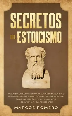 I segreti dell'Estoicismo: Scopri la Filosofia Estoica e l'Arte della Felicità; Aumenta le tue Emozioni e la Vita Cotidiana Moderna Continuando - Secretos del Estoicismo: Descubra la Filosofa Estoica y el Arte de la Felicidad; Aumente sus Emociones y la Vida Cotidiana Moderna Siguiendo