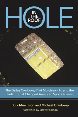 Un buco nel tetto: I Dallas Cowboys, Clint Murchison Jr. e lo stadio che cambiò per sempre lo sport americano - Hole in the Roof: The Dallas Cowboys, Clint Murchison Jr., and the Stadium That Changed American Sports Forever