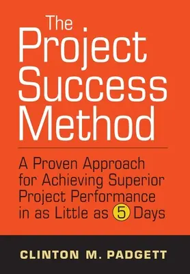Il metodo del successo del progetto: Un approccio collaudato per ottenere prestazioni di progetto superiori in soli 5 giorni - The Project Success Method: A Proven Approach for Achieving Superior Project Performance in as a Little as 5 Days