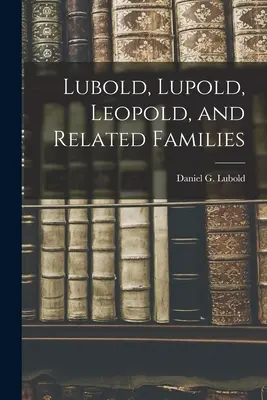 Lubold, Lupold, Leopold e famiglie affini - Lubold, Lupold, Leopold, and Related Families