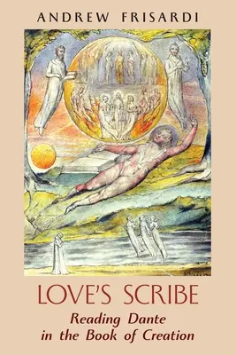 Lo scriba dell'amore: Leggere Dante nel Libro della Creazione - Love's Scribe: Reading Dante in the Book of Creation