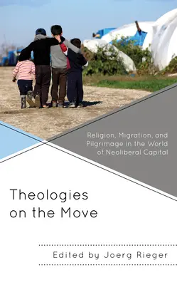 Teologie in movimento: religione, migrazione e pellegrinaggio nel mondo del capitale neoliberale - Theologies on the Move: Religion, Migration, and Pilgrimage in the World of Neoliberal Capital