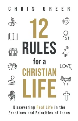 12 regole per una vita cristiana: Scoprire la vita reale nelle pratiche e nelle priorità di Gesù - 12 Rules for a Christian Life: Discovering Real Life in the Practices and Priorities of Jesus