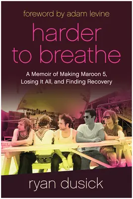 Harder to Breathe: Un libro di memorie sulla creazione dei Maroon 5, sulla perdita di tutto e sul ritrovamento della salute - Harder to Breathe: A Memoir of Making Maroon 5, Losing It All, and Finding Recovery