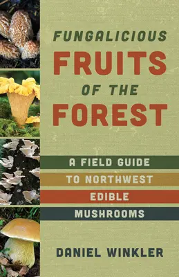 I frutti della foresta: Una guida da campo ai funghi commestibili del Pacifico nordoccidentale - Fruits of the Forest: A Field Guide to Pacific Northwest Edible Mushrooms
