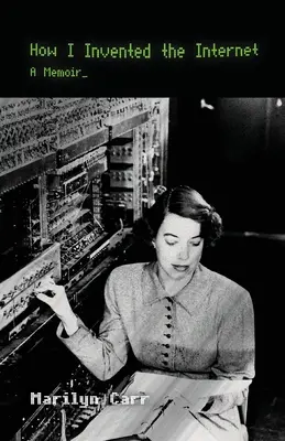 Come ho inventato Internet: Un libro di memorie - How I Invented the Internet: A Memoir