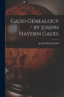 Genealogia Gadd / di Joseph Hayden Gadd. - Gadd Genealogy / by Joseph Hayden Gadd.