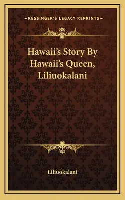 La storia delle Hawaii della regina delle Hawaii, Liliuokalani - Hawaii's Story By Hawaii's Queen, Liliuokalani