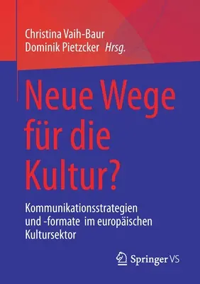 Neue Wege Fr Die Kultur? Strategie e forme di comunicazione nell'ambito del Kultursektor europeo - Neue Wege Fr Die Kultur?: Kommunikationsstrategien Und -Formate Im Europischen Kultursektor
