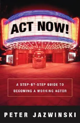 ACT Now! Una guida passo-passo per diventare un attore professionista - ACT Now!: A Step-By-Step Guide to Becoming a Working Actor