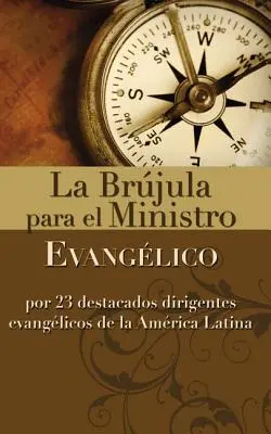 La Brjula per il Ministro Evangelico: Per 23 dirigenti evangelici designati dell'America Latina - La Brjula Para El Ministro Evanglico: Por 23 Destacados Dirigentes Evanglicos de la Amrica Latina