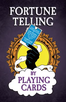La fortuna con le carte da gioco - Contiene informazioni sulla lettura delle carte, la divinazione, i Tarocchi e altri aspetti della cartomanzia - Fortune Telling by Playing Cards - Containing Information on Card Reading, Divination, the Tarot and Other Aspects of Fortune Telling