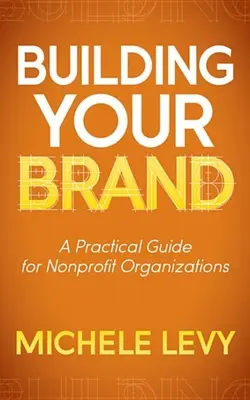 Costruire il proprio marchio: Guida pratica per le organizzazioni non profit - Building Your Brand: A Practical Guide for Nonprofit Organizations