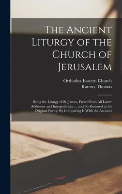 L'antica liturgia della Chiesa di Gerusalemme: Essendo la Liturgia di San Giacomo, liberata da tutte le ultime aggiunte e interpolazioni ... e così ripristinata - The Ancient Liturgy of the Church of Jerusalem: Being the Liturgy of St. James, Freed From All Latter Additions and Interpolations ... and So Restored