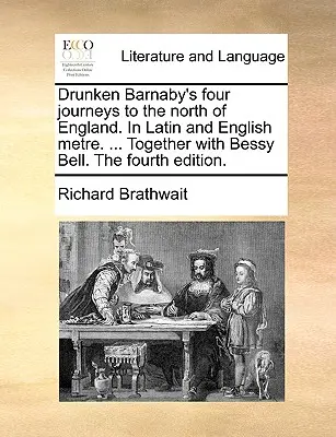 I quattro viaggi di Barnaby l'ubriaco nel nord dell'Inghilterra. in metro latino e inglese. ... Insieme a Bessy Bell. la quarta edizione. - Drunken Barnaby's Four Journeys to the North of England. in Latin and English Metre. ... Together with Bessy Bell. the Fourth Edition.
