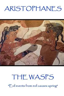 Aristofane - Le vespe: Da cause malvagie scaturiscono eventi malvagi“”. - Aristophanes - The Wasps: Evil events from evil causes spring