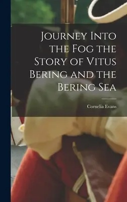 Viaggio nella nebbia: la storia di Vitus Bering e del Mare di Bering - Journey Into the Fog the Story of Vitus Bering and the Bering Sea