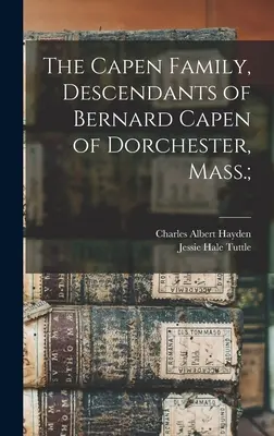 La famiglia Capen, discendenti di Bernard Capen di Dorchester, Mass..; - The Capen Family, Descendants of Bernard Capen of Dorchester, Mass.;