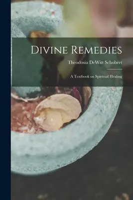 Rimedi divini: un libro di testo sulla guarigione spirituale - Divine Remedies: a Textbook on Spiritual Healing