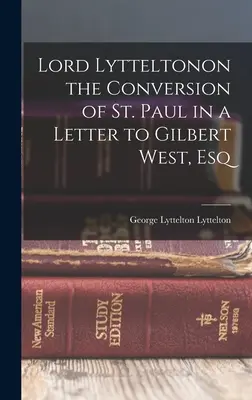 Lord Lyttelton sulla conversione di San Paolo in una lettera a Gilbert West, Esq. - Lord Lytteltonon the Conversion of St. Paul in a Letter to Gilbert West, Esq
