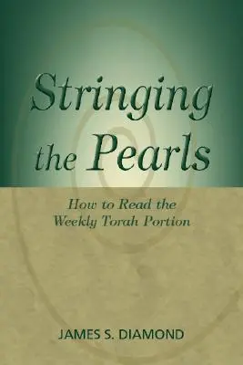 Infilare le perle: Come leggere la porzione settimanale della Torah - Stringing the Pearls: How to Read the Weekly Torah Portion
