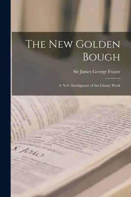 Il nuovo ramo d'oro: un nuovo abbreviamento dell'opera classica - The New Golden Bough: a New Abridgment of the Classic Work