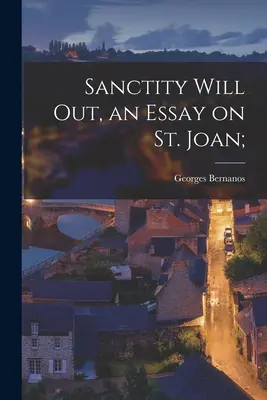 La santità uscirà, un saggio su Santa Giovanna; - Sanctity Will out, an Essay on St. Joan;