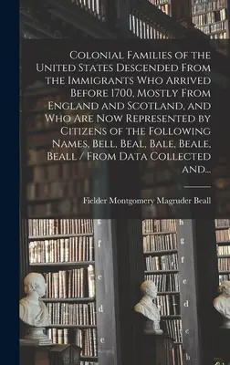 Le famiglie coloniali degli Stati Uniti che discendono dagli immigrati arrivati prima del 1700, per lo più dall'Inghilterra e dalla Scozia, e che ora sono rappresentate da un gruppo di persone che hanno avuto la possibilità di vivere in un'altra famiglia. - Colonial Families of the United States Descended From the Immigrants Who Arrived Before 1700, Mostly From England and Scotland, and Who Are Now Repres